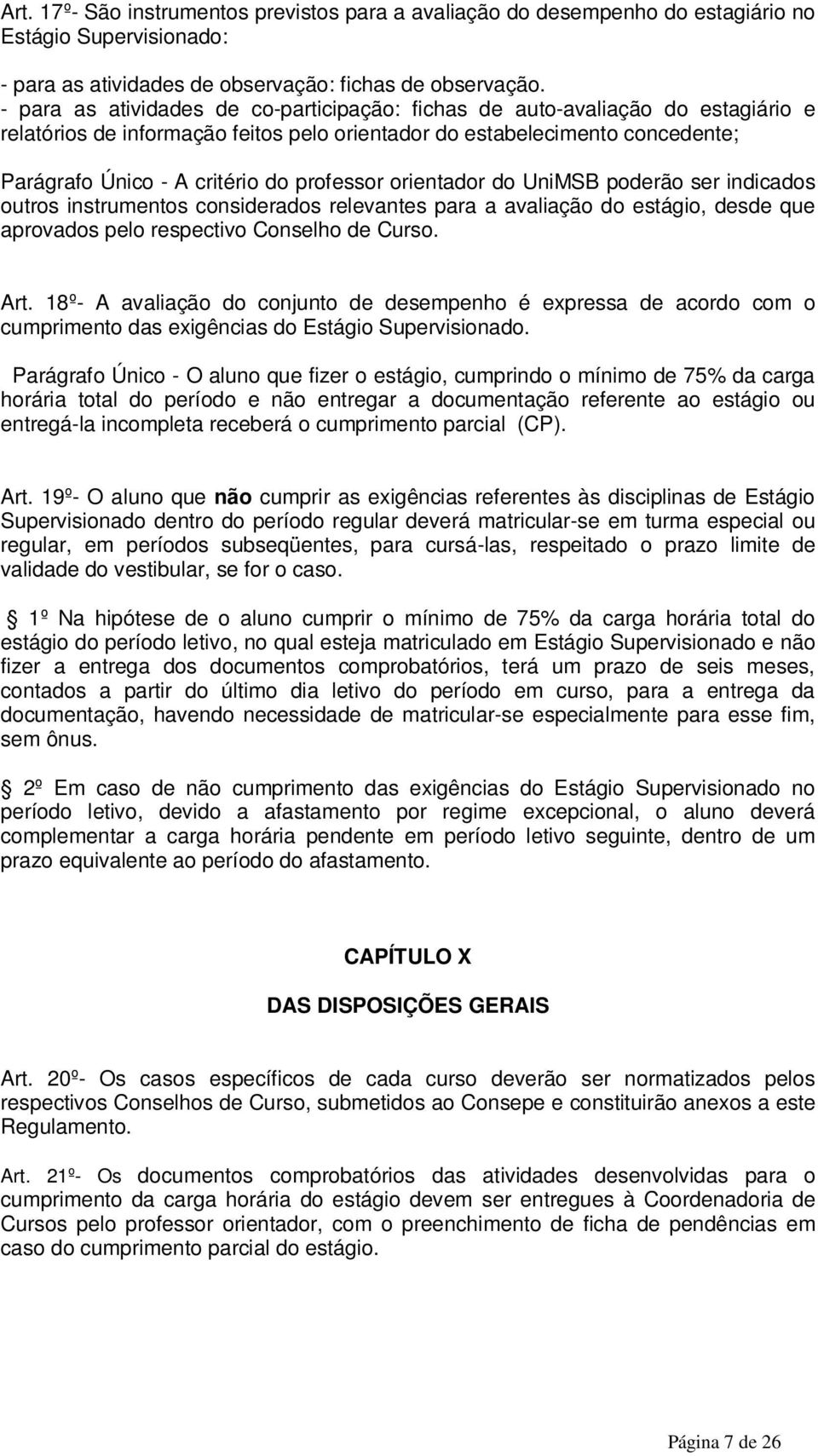 professor orientador do UniMSB poderão ser indicados outros instrumentos considerados relevantes para a avaliação do estágio, desde que aprovados pelo respectivo Conselho de Curso. Art.