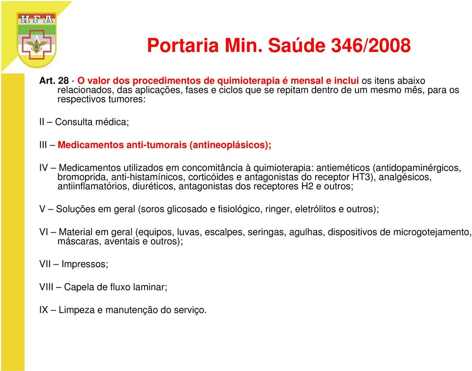 Consulta médica; III Medicamentos anti-tumorais (antineoplásicos); IV Medicamentos utilizados em concomitância à quimioterapia: antieméticos (antidopaminérgicos, bromoprida, anti-histamínicos,