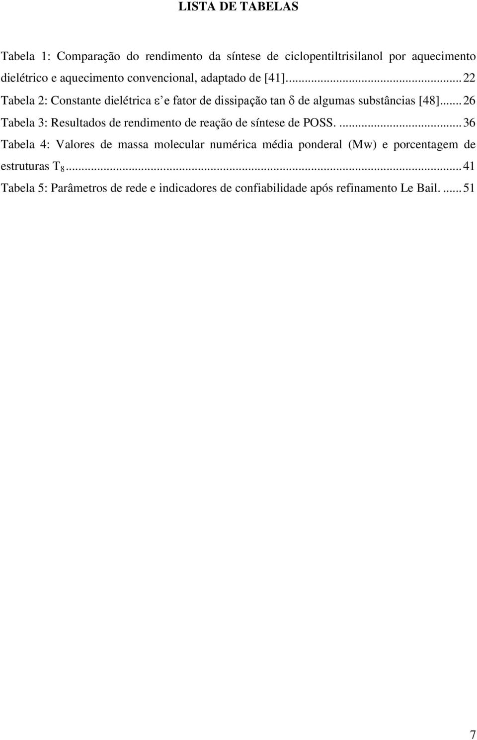 .. 26 Tabela 3: Resultados de rendimento de reação de síntese de POSS.