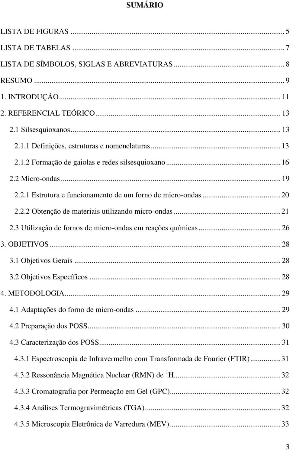 .. 21 2.3 Utilização de fornos de micro-ondas em reações químicas... 26 3. OBJETIVOS... 28 3.1 Objetivos Gerais... 28 3.2 Objetivos Específicos... 28 4. METODOLOGIA... 29 4.