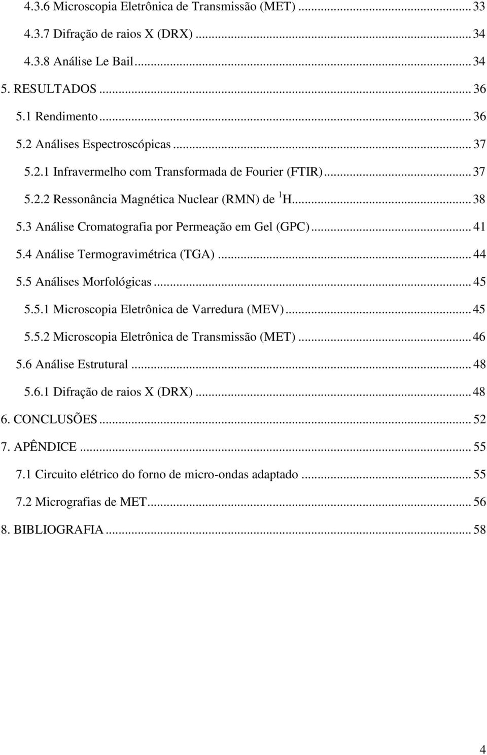 4 Análise Termogravimétrica (TGA)... 44 5.5 Análises Morfológicas... 45 5.5.1 Microscopia Eletrônica de Varredura (MEV)... 45 5.5.2 Microscopia Eletrônica de Transmissão (MET)... 46 5.