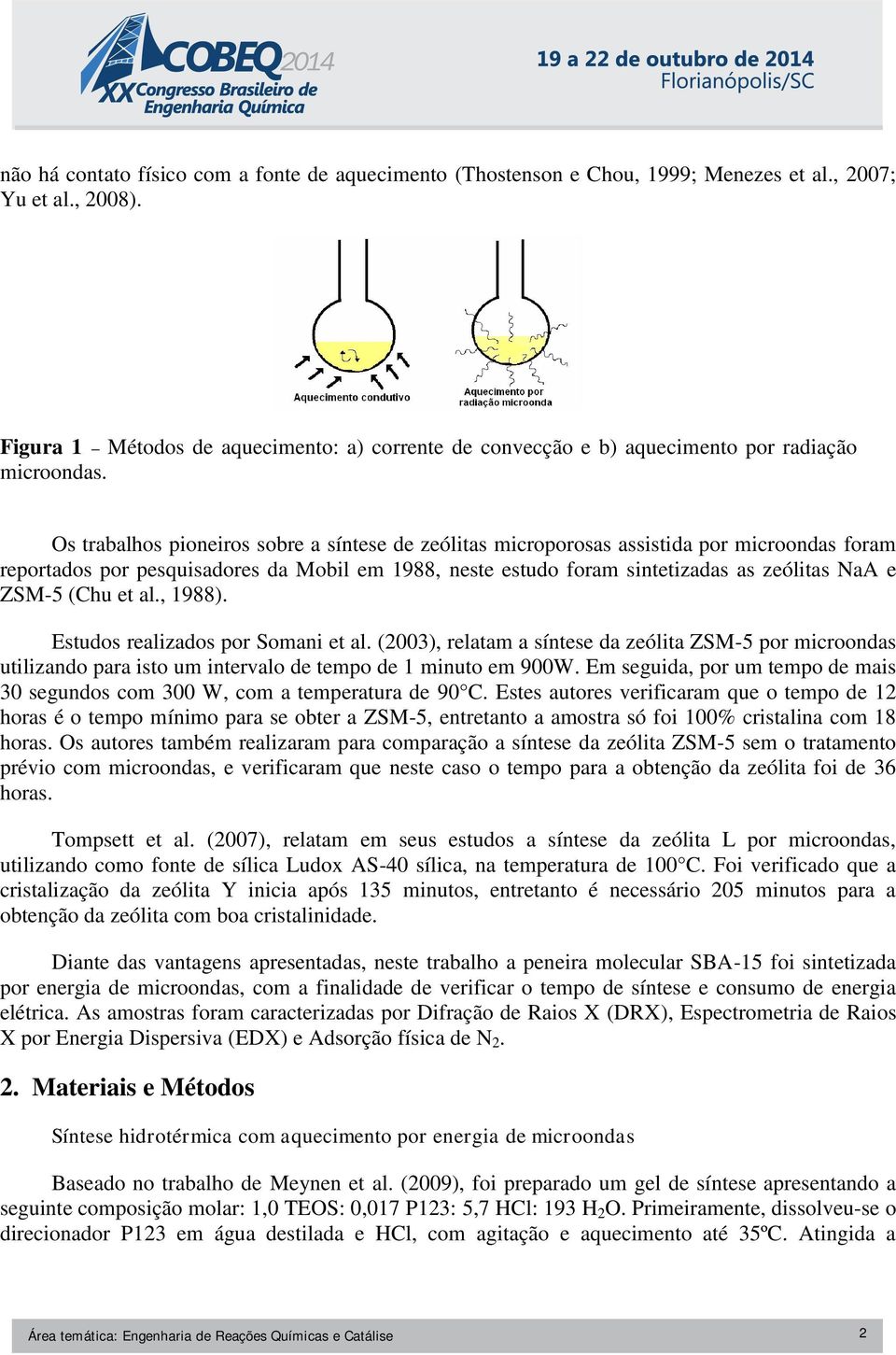 Os trabalhos pioneiros sobre a síntese de zeólitas microporosas assistida por microondas foram reportados por pesquisadores da Mobil em 1988, neste estudo foram sintetizadas as zeólitas NaA e ZSM-5