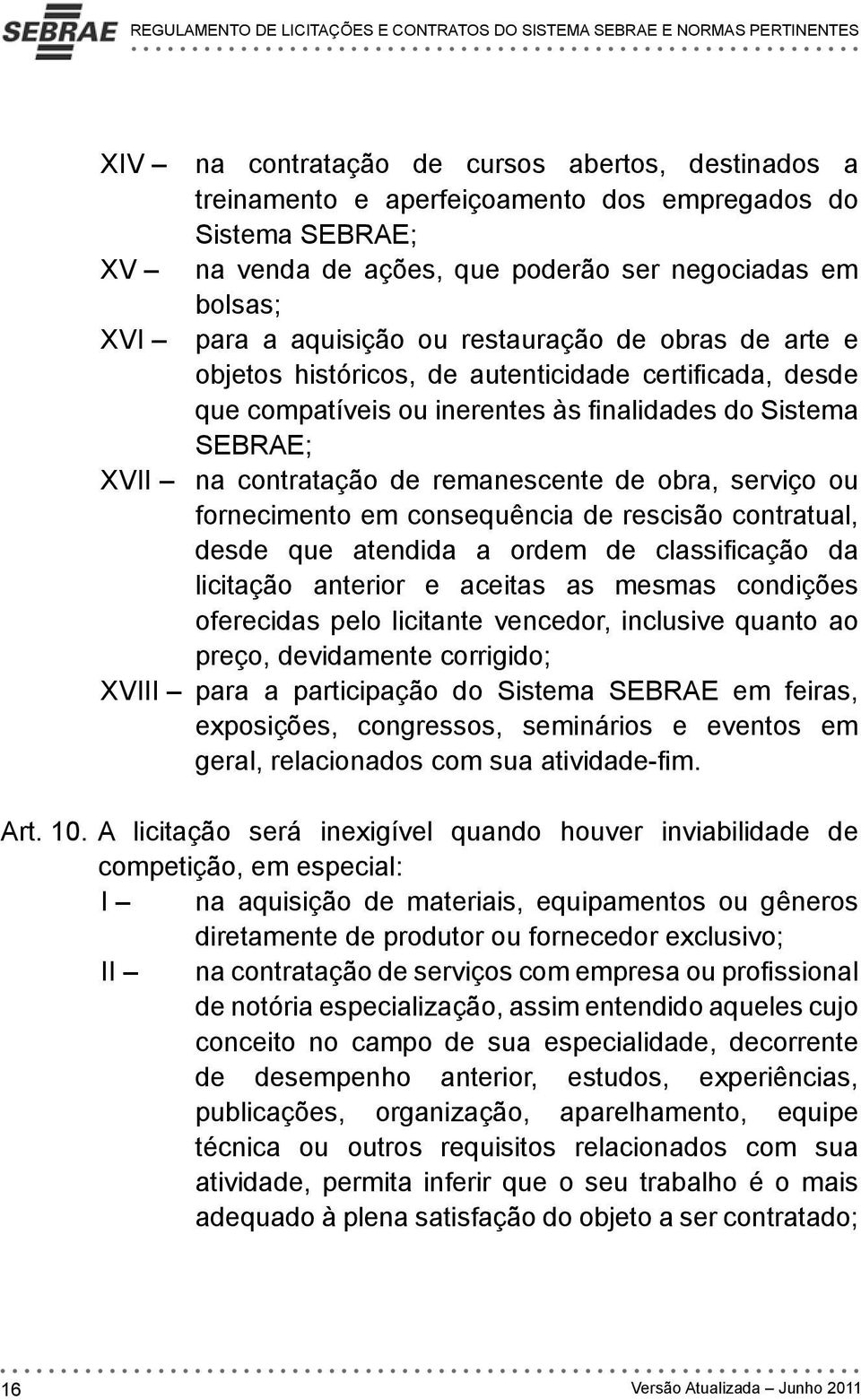 finalidades do Sistema SEBRAE; XVII na contratação de remanescente de obra, serviço ou fornecimento em consequência de rescisão contratual, desde que atendida a ordem de classificação da licitação