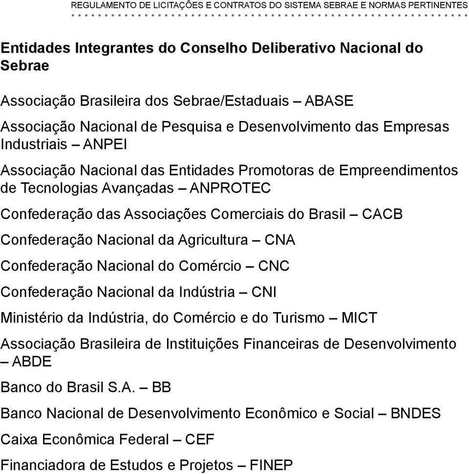 Associações Comerciais do Brasil CACB Confederação Nacional da Agricultura CNA Confederação Nacional do Comércio CNC Confederação Nacional da Indústria CNI Ministério da Indústria, do Comércio e do