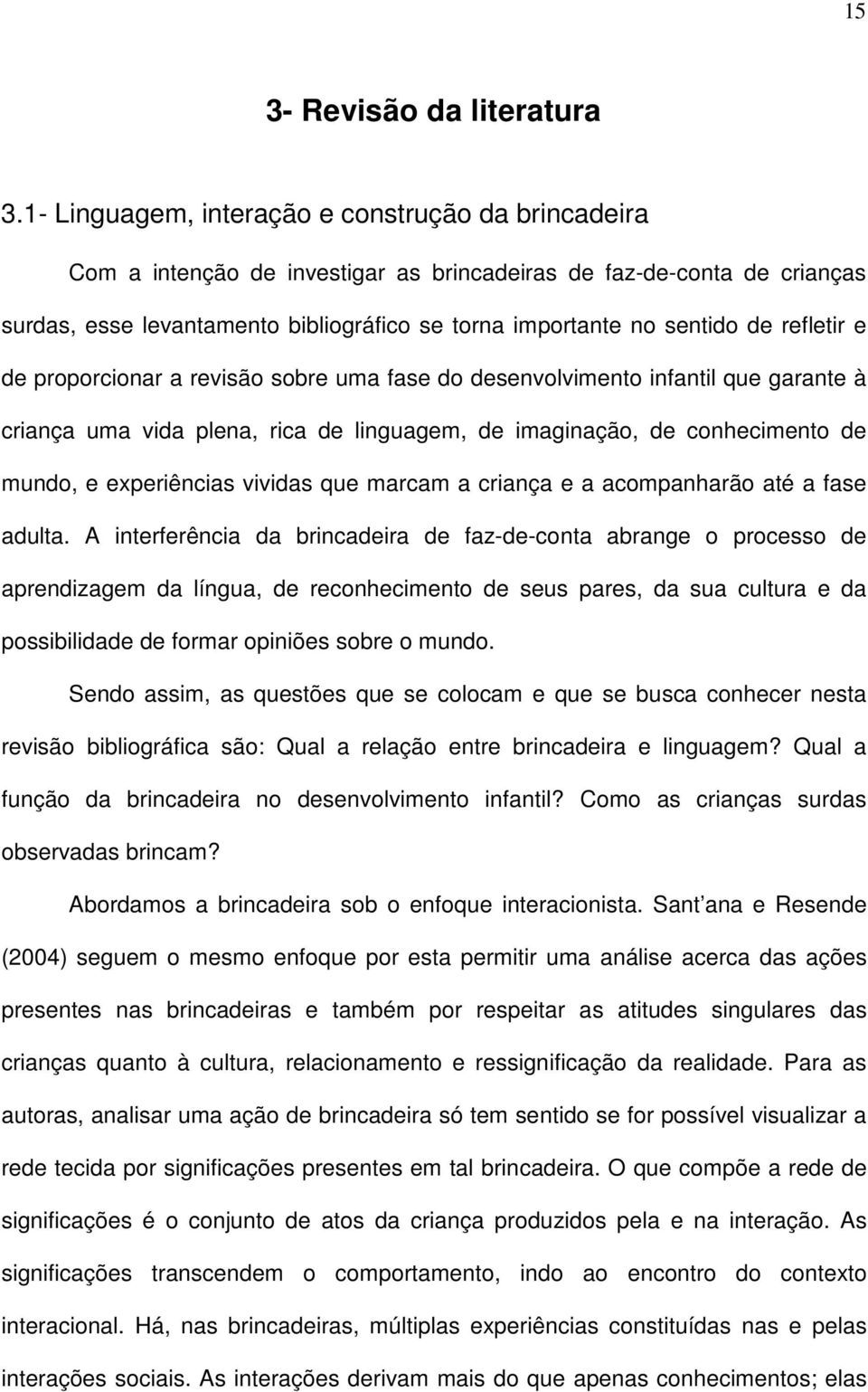 refletir e de proporcionar a revisão sobre uma fase do desenvolvimento infantil que garante à criança uma vida plena, rica de linguagem, de imaginação, de conhecimento de mundo, e experiências