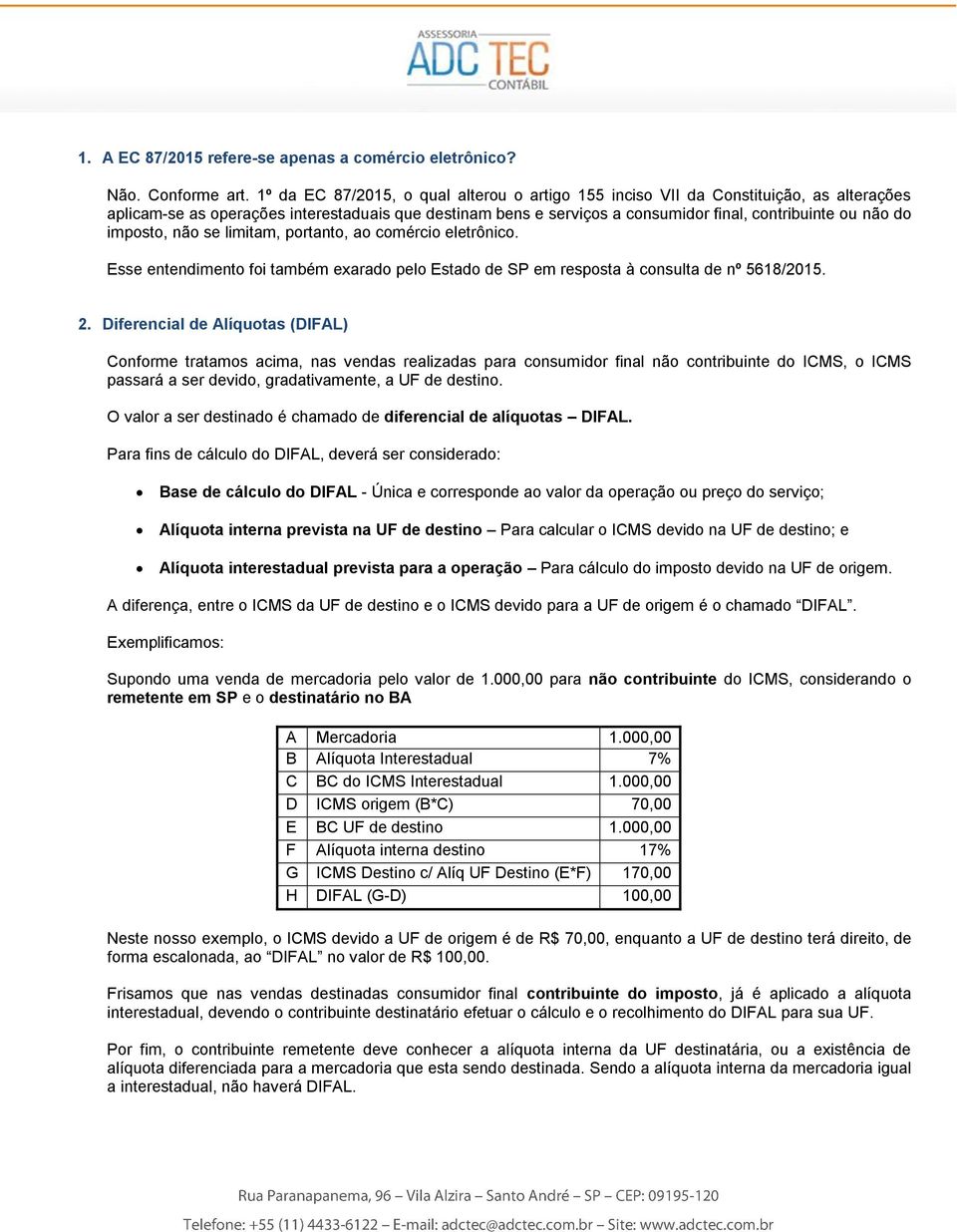 imposto, não se limitam, portanto, ao comércio eletrônico. Esse entendimento foi também exarado pelo Estado de SP em resposta à consulta de nº 5618/2015. 2.