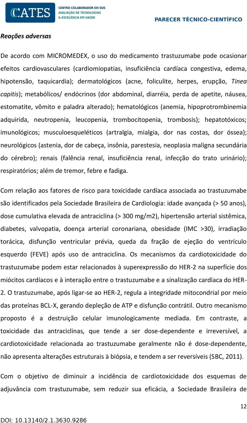 hematológicos (anemia, hipoprotrombinemia adquirida, neutropenia, leucopenia, trombocitopenia, trombosis); hepatotóxicos; imunológicos; musculoesqueléticos (artralgia, mialgia, dor nas costas, dor