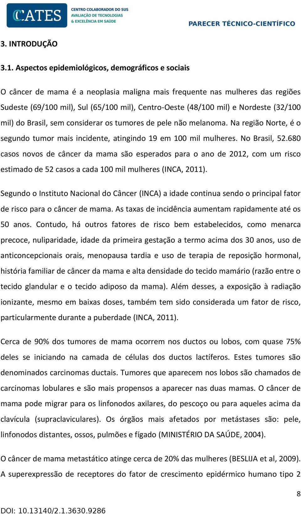 Nordeste (32/100 mil) do Brasil, sem considerar os tumores de pele não melanoma. Na região Norte, é o segundo tumor mais incidente, atingindo 19 em 100 mil mulheres. No Brasil, 52.