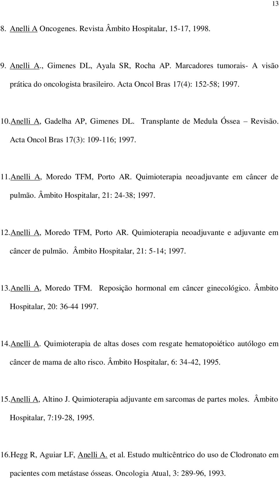 Quimioterapia neoadjuvante em câncer de pulmão. Âmbito Hospitalar, 21: 24-38; 1997. 12.Anelli A, Moredo TFM, Porto AR. Quimioterapia neoadjuvante e adjuvante em câncer de pulmão.