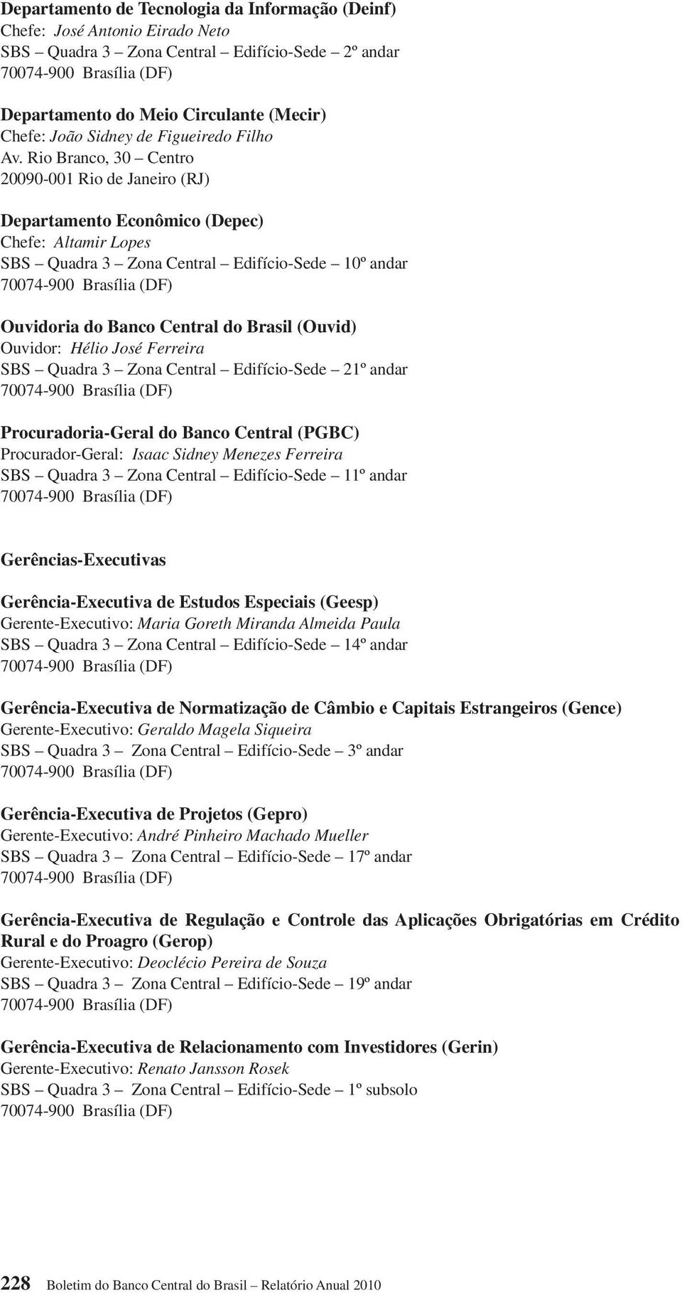 Rio Branco, 30 Centro 20090-001 Rio de Janeiro (RJ) Departamento Econômico (Depec) Chefe: Altamir Lopes SBS Quadra 3 Zona Central Edifício-Sede 10º andar Ouvidoria do Banco Central do Brasil (Ouvid)