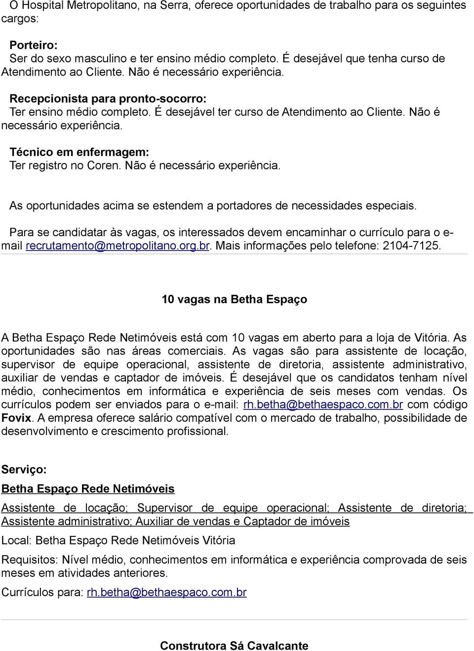 Não é necessário experiência. Técnico em enfermagem: Ter registro no Coren. Não é necessário experiência. As oportunidades acima se estendem a portadores de necessidades especiais.