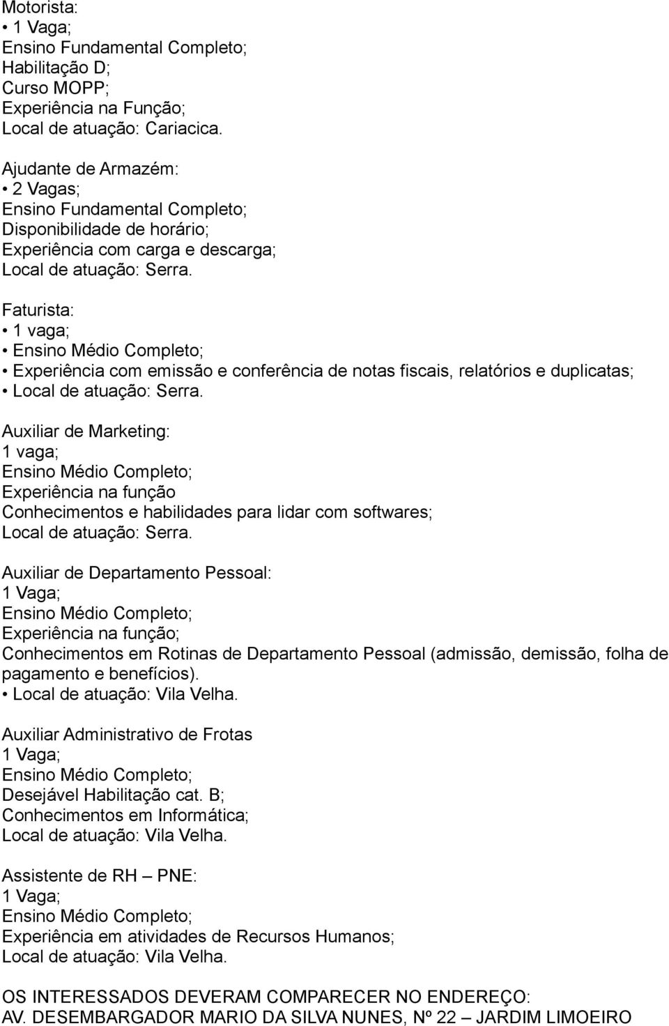 Faturista: 1 vaga; Ensino Médio Completo; Experiência com emissão e conferência de notas fiscais, relatórios e duplicatas; Local de atuação: Serra.