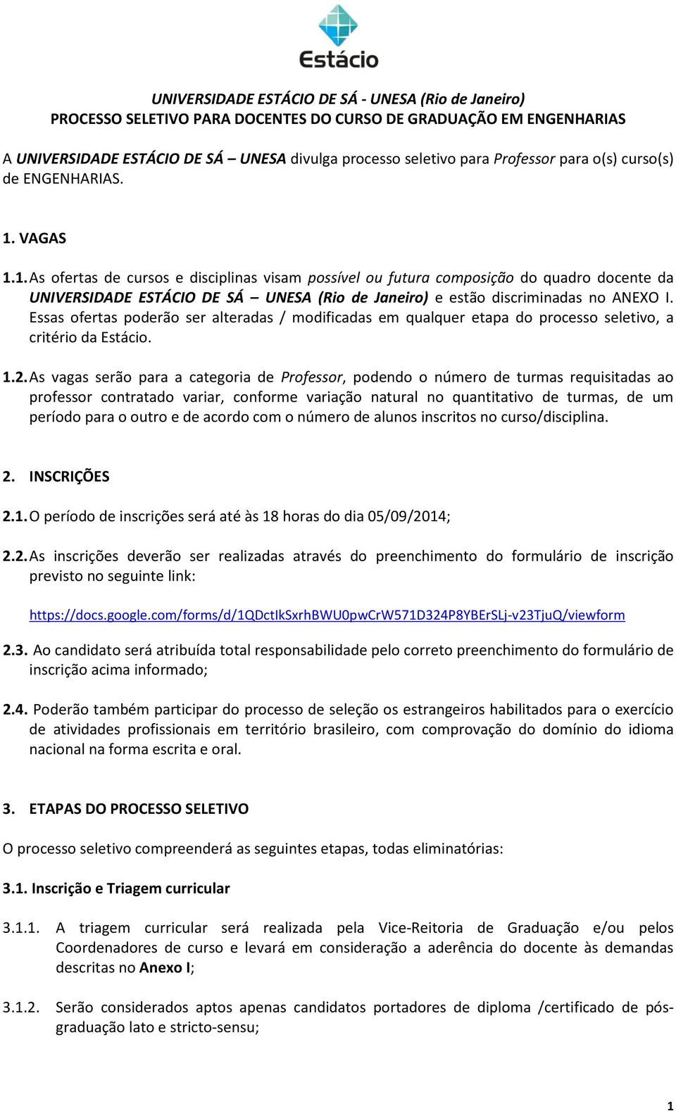 Essas ofertas poderão ser alteradas / modificadas em qualquer etapa do processo seletivo, a critério da Estácio. 1.2.