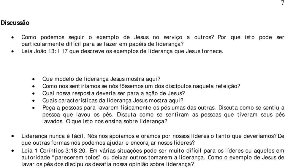 Qual nossa resposta deveria ser para a ação de Jesus? Quais características da liderança Jesus mostra aqui? Peça a pessoas para lavarem fisicamente os pés umas das outras.