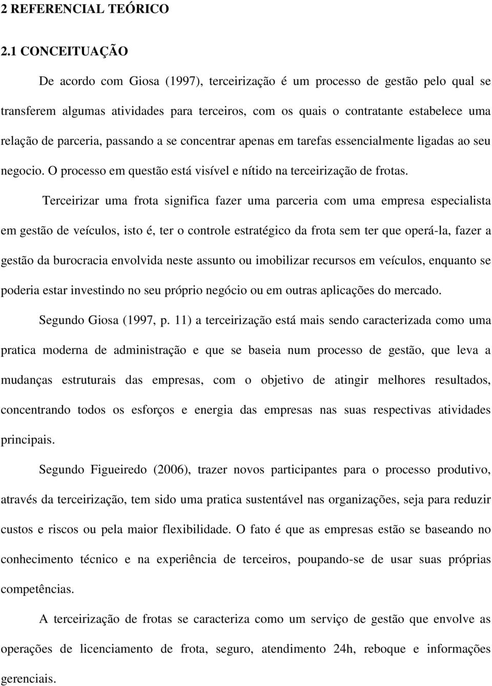 parceria, passando a se concentrar apenas em tarefas essencialmente ligadas ao seu negocio. O processo em questão está visível e nítido na terceirização de frotas.