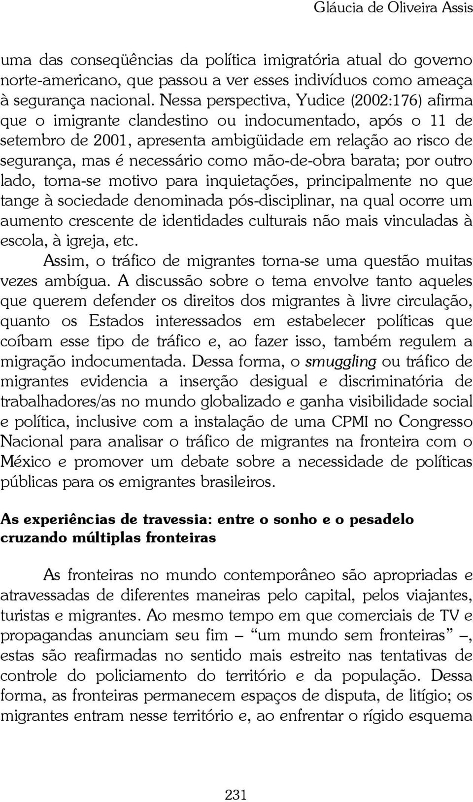 mão-de-obra barata; por outro lado, torna-se motivo para inquietações, principalmente no que tange à sociedade denominada pós-disciplinar, na qual ocorre um aumento crescente de identidades culturais