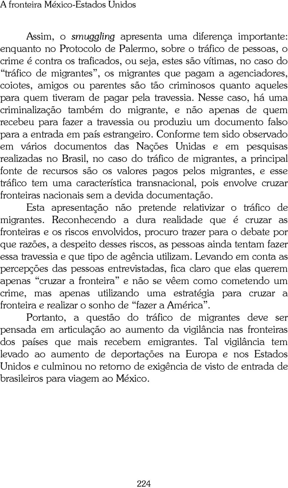 Nesse caso, há uma criminalização também do migrante, e não apenas de quem recebeu para fazer a travessia ou produziu um documento falso para a entrada em país estrangeiro.