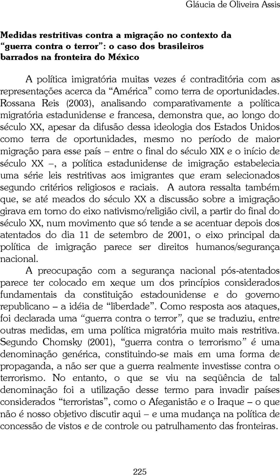 Rossana Reis (2003), analisando comparativamente a política migratória estadunidense e francesa, demonstra que, ao longo do século XX, apesar da difusão dessa ideologia dos Estados Unidos como terra