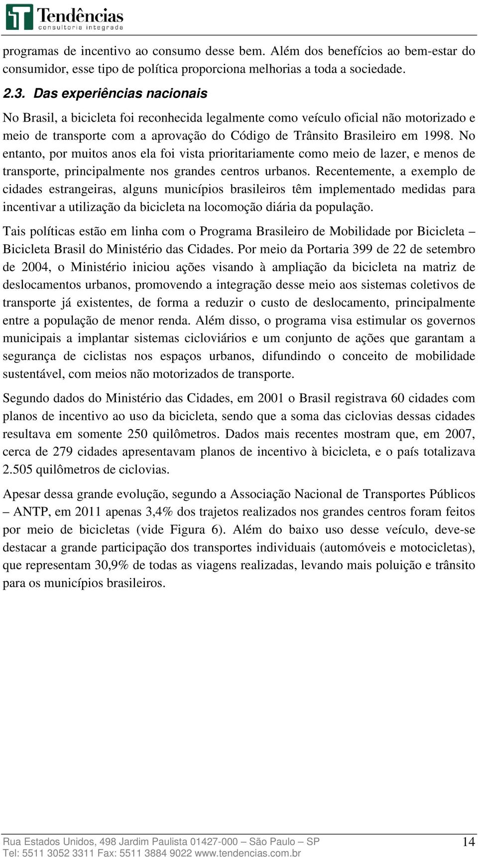 No entanto, por muitos anos ela foi vista prioritariamente como meio de lazer, e menos de transporte, principalmente nos grandes centros urbanos.