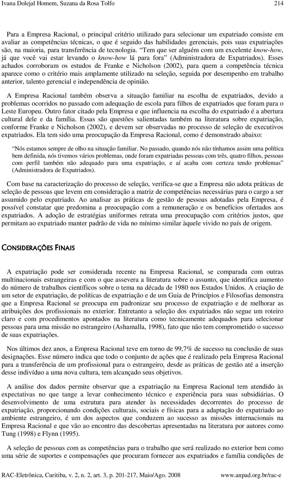 Tem que ser alguém com um excelente know-how, já que você vai estar levando o know-how lá para fora (Administradora de Expatriados).