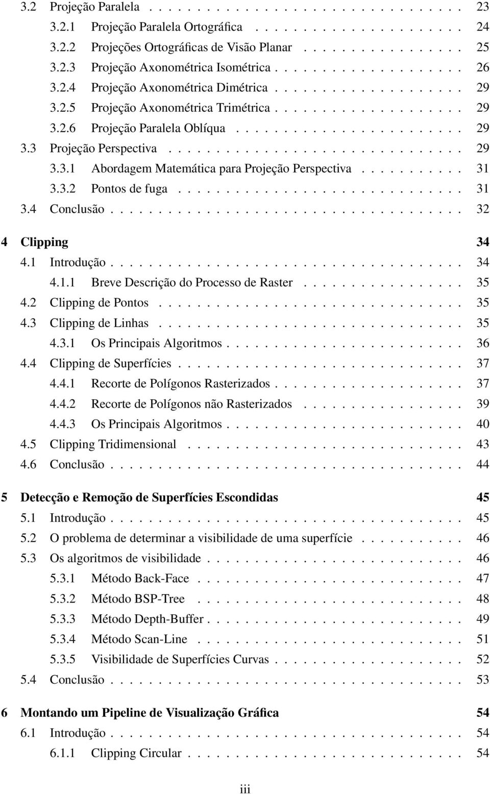 .............................. 29 3.3.1 Abordagem Matemática para Projeção Perspectiva........... 31 3.3.2 Pontos de fuga.............................. 31 3.4 Conclusão..................................... 32 4 Clipping 34 4.