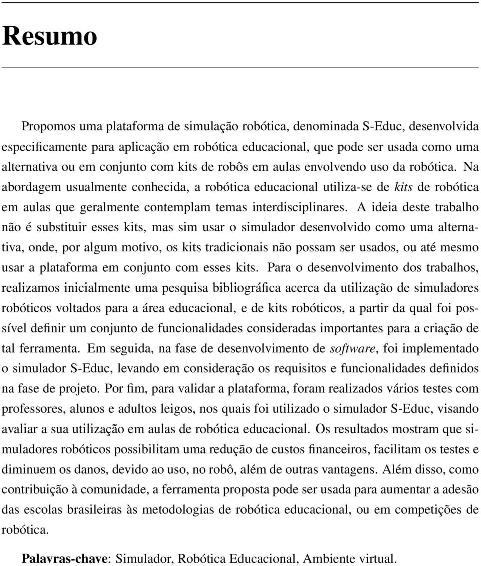 Na abordagem usualmente conhecida, a robótica educacional utiliza-se de kits de robótica em aulas que geralmente contemplam temas interdisciplinares.