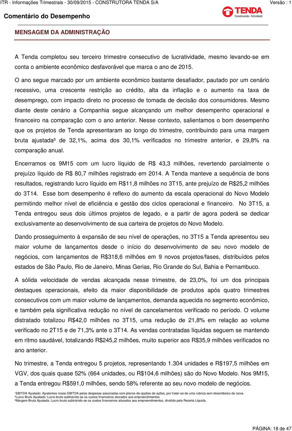 O ano segue marcado por um ambiente econômico bastante desafiador, pautado por um cenário recessivo, uma crescente restrição ao crédito, alta da inflação e o aumento na taxa de desemprego, com