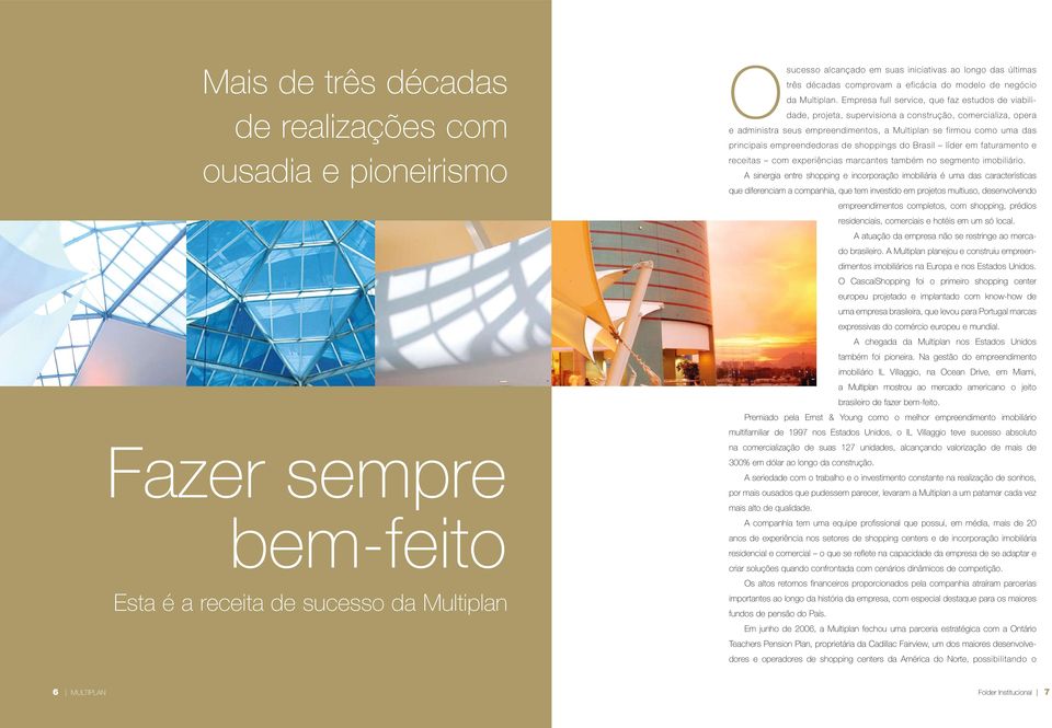 Empresa full service, que faz estudos de viabilidade, projeta, supervisiona a construção, comercializa, opera e administra seus empreendimentos, a Multiplan se firmou como uma das principais