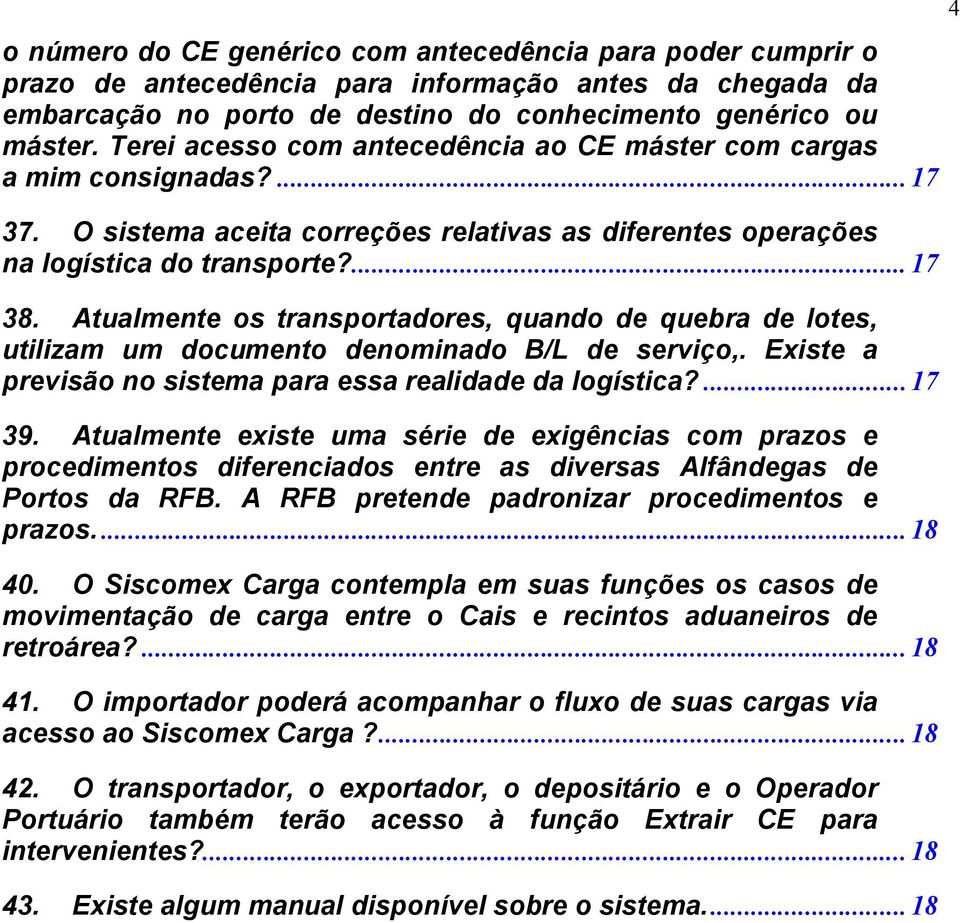 Atualmente os transportadores, quando de quebra de lotes, utilizam um documento denominado B/L de serviço,. Existe a previsão no sistema para essa realidade da logística?...17 39.