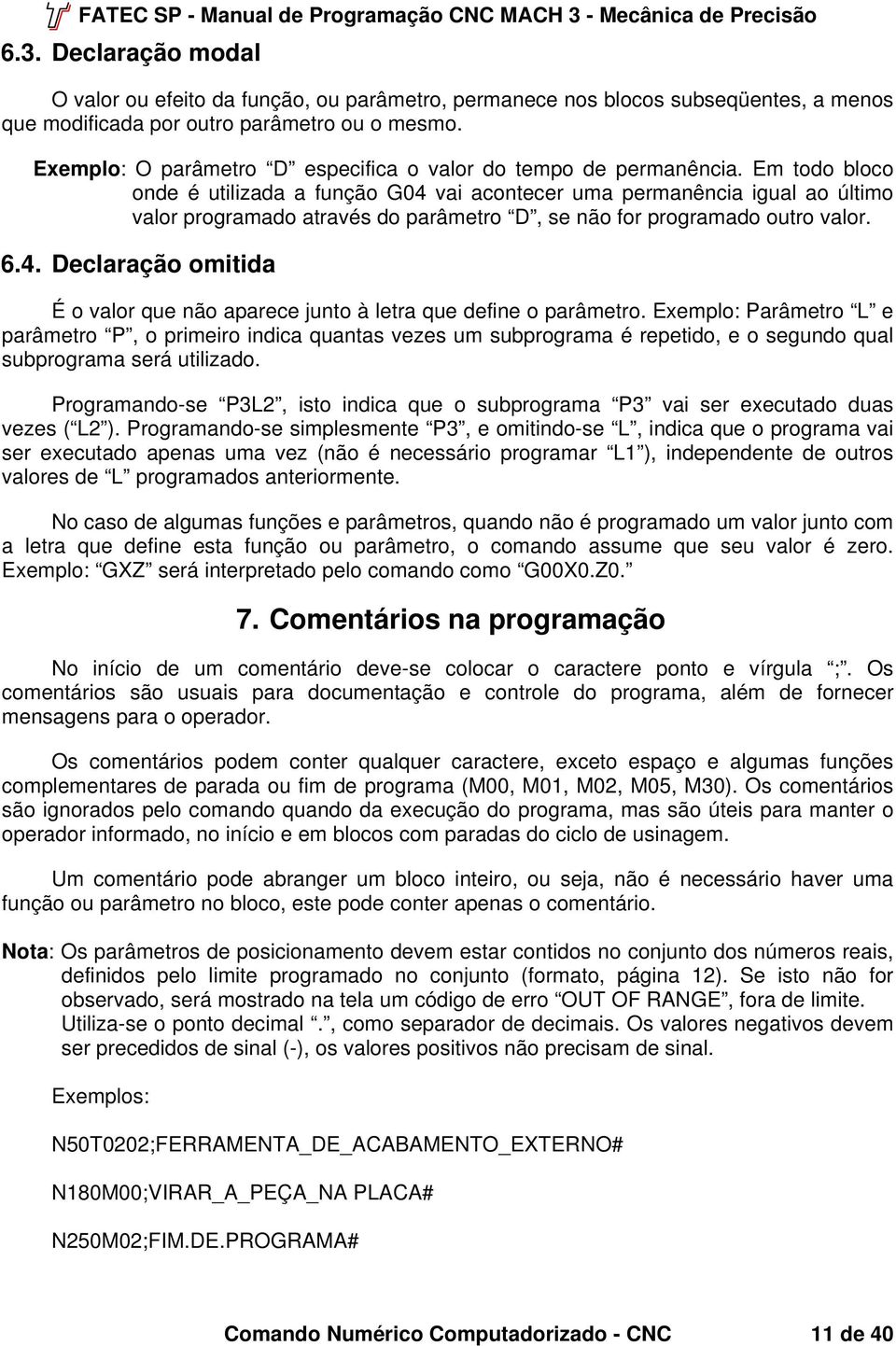 omitida É o valor que não aparece junto à letra que define o parâmetro Exemplo: Parâmetro L e parâmetro P, o primeiro indica quantas vezes um subprograma é repetido, e o segundo qual subprograma será