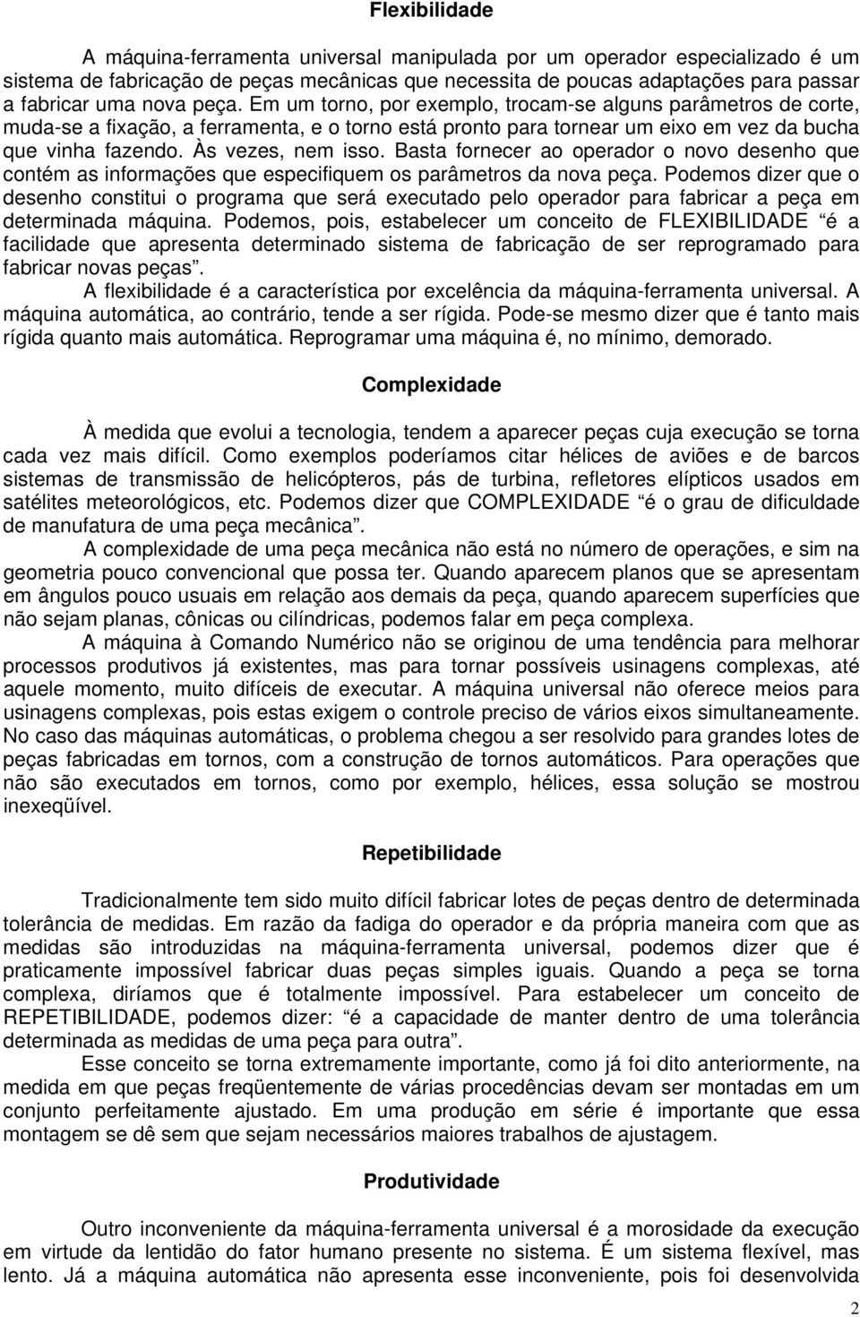 Basta fornecer ao operador o novo desenho que contém as informações que especifiquem os parâmetros da nova peça.