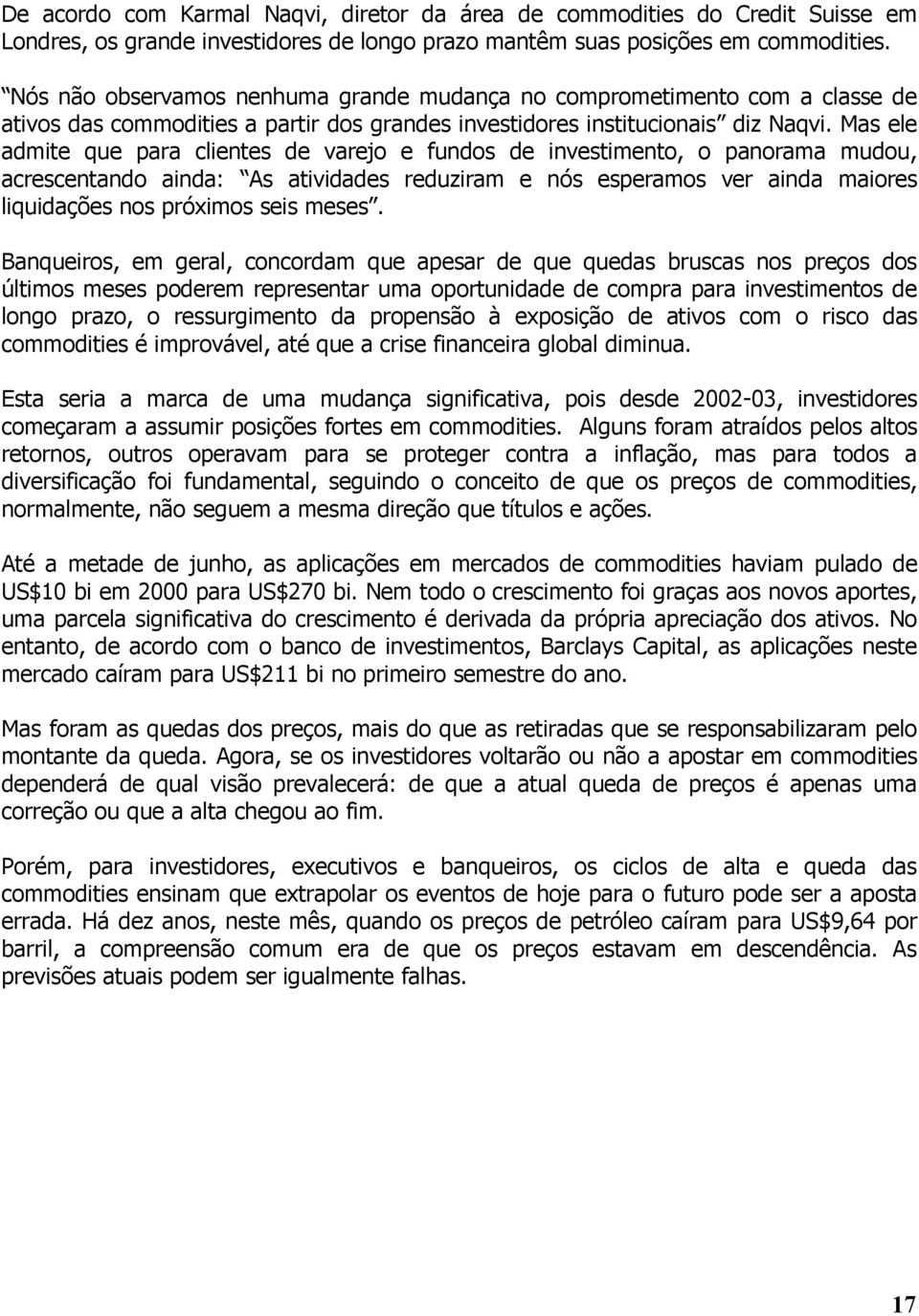 Mas ele admite que para clientes de varejo e fundos de investimento, o panorama mudou, acrescentando ainda: As atividades reduziram e nós esperamos ver ainda maiores liquidações nos próximos seis