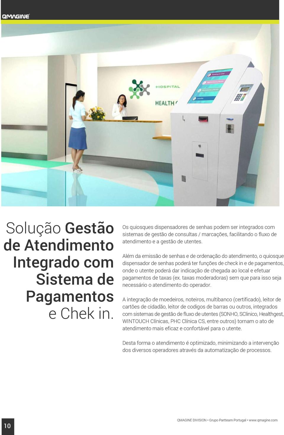 Além da emissão de senhas e de ordenação do atendimento, o quiosque dispensador de senhas poderá ter funções de check in e de pagamentos, onde o utente poderá dar indicação de chegada ao local e