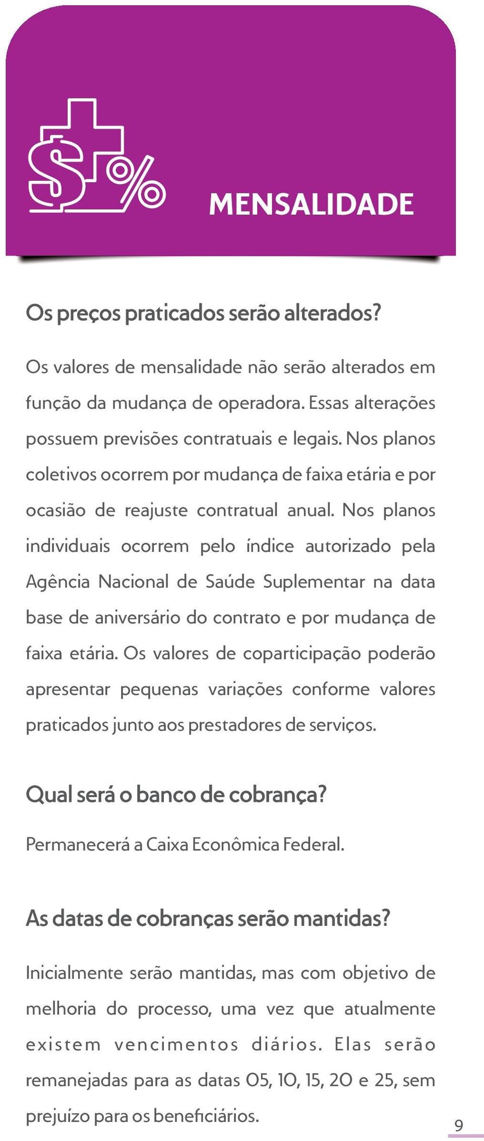 Nos planos individuais ocorrem pelo índice autorizado pela Agência Nacional de Saúde Suplementar na data base de aniversário do contrato e por mudança de faixa etária.