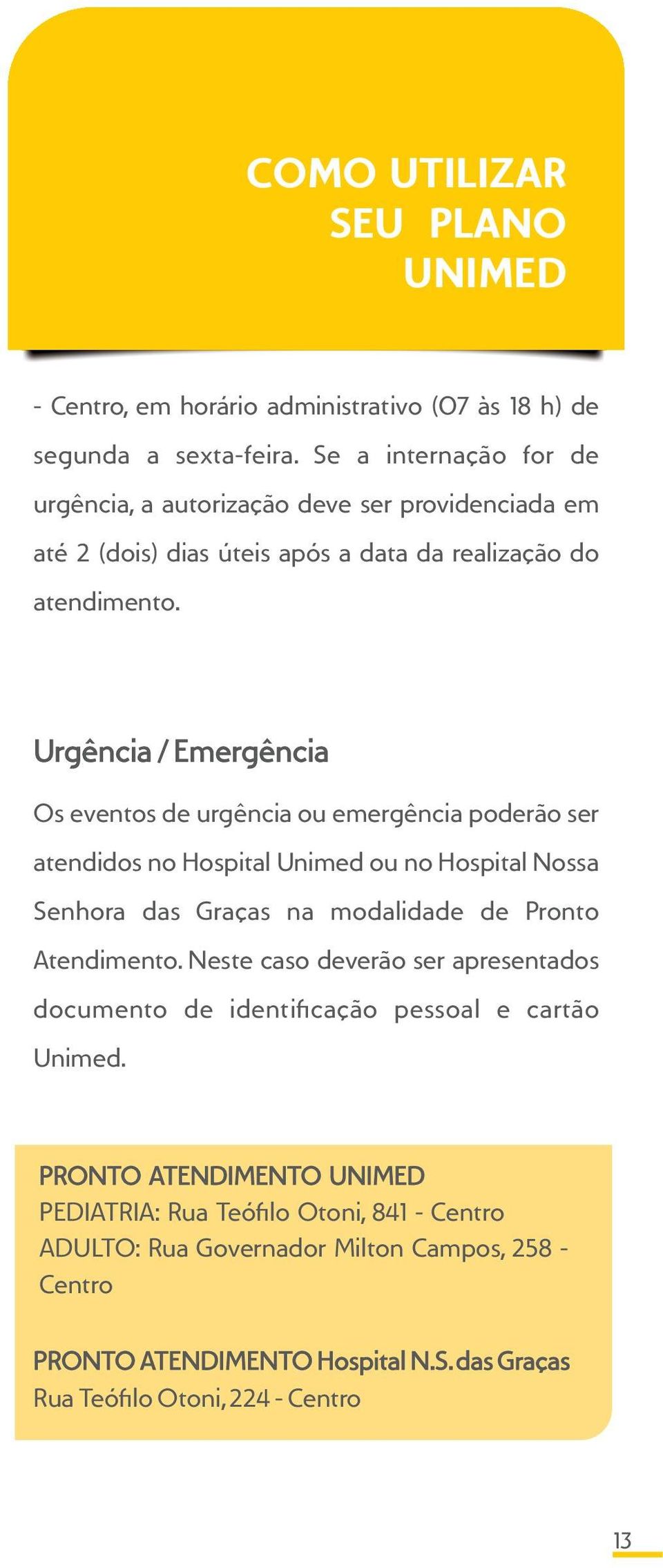 Urgência / Emergência Os eventos de urgência ou emergência poderão ser atendidos no Hospital Unimed ou no Hospital Nossa Senhora das Graças na modalidade de Pronto Atendimento.