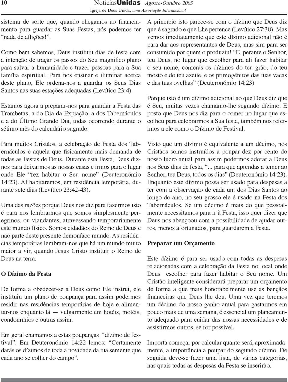 Para nos ensinar e iluminar acerca deste plano, Ele ordena-nos a guardar os Seus Dias Santos nas suas estações adequadas (Levítico 23:4).