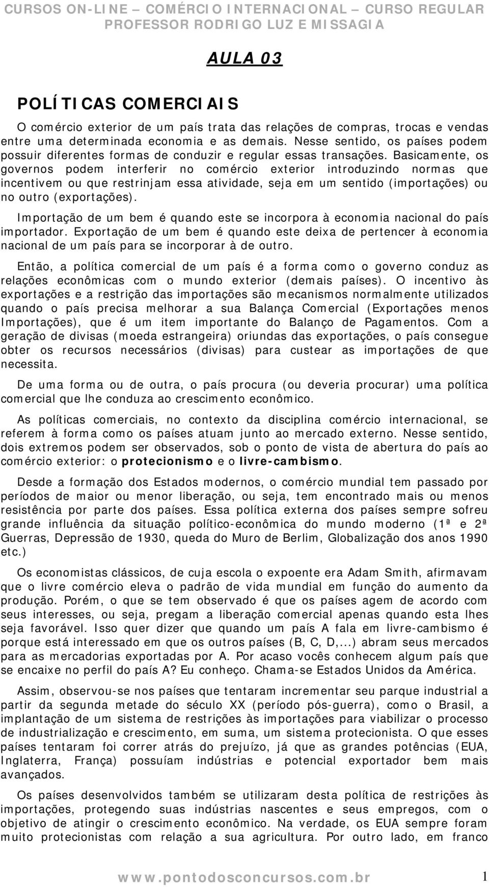 Basicamente, os governos podem interferir no comércio exterior introduzindo normas que incentivem ou que restrinjam essa atividade, seja em um sentido (importações) ou no outro (exportações).