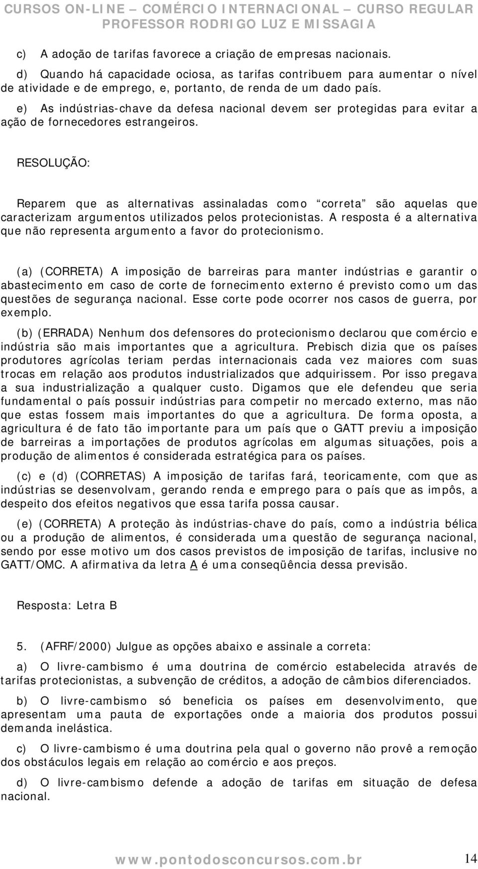 e) As indústrias-chave da defesa nacional devem ser protegidas para evitar a ação de fornecedores estrangeiros.