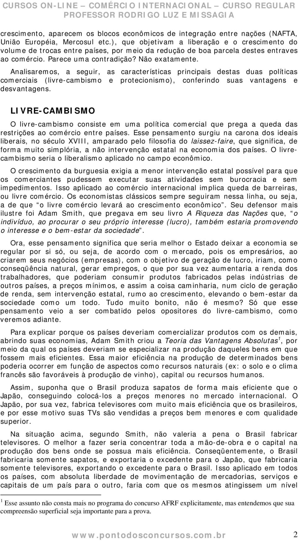 Analisaremos, a seguir, as características principais destas duas políticas comerciais (livre-cambismo e protecionismo), conferindo suas vantagens e desvantagens.