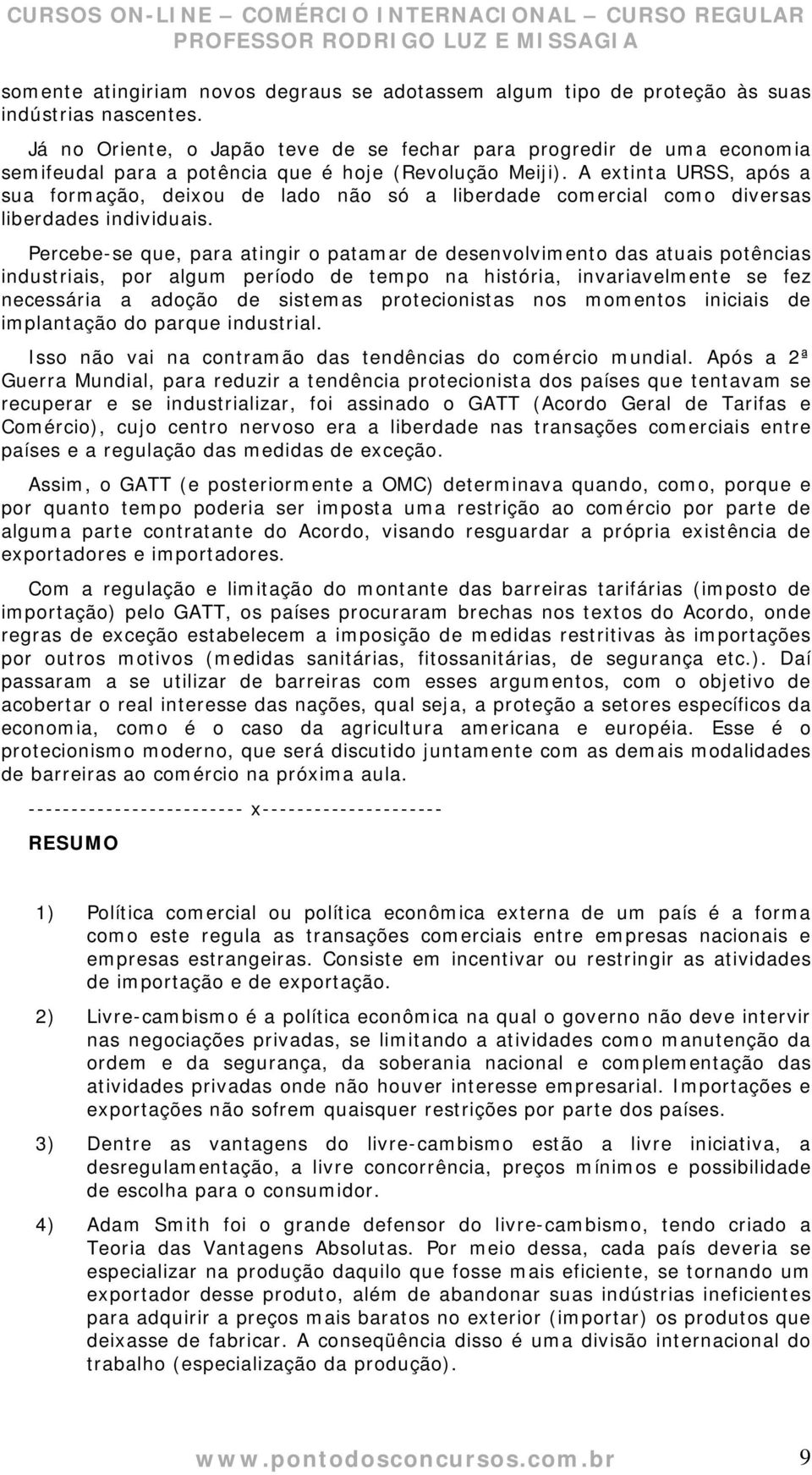 A extinta URSS, após a sua formação, deixou de lado não só a liberdade comercial como diversas liberdades individuais.