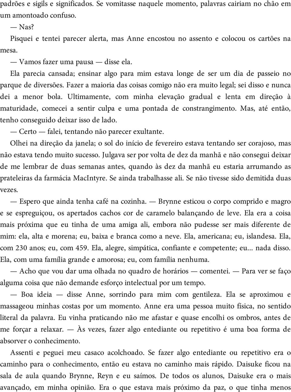 Ela parecia cansada; ensinar algo para mim estava longe de ser um dia de passeio no parque de diversões. Fazer a maioria das coisas comigo não era muito legal; sei disso e nunca dei a menor bola.