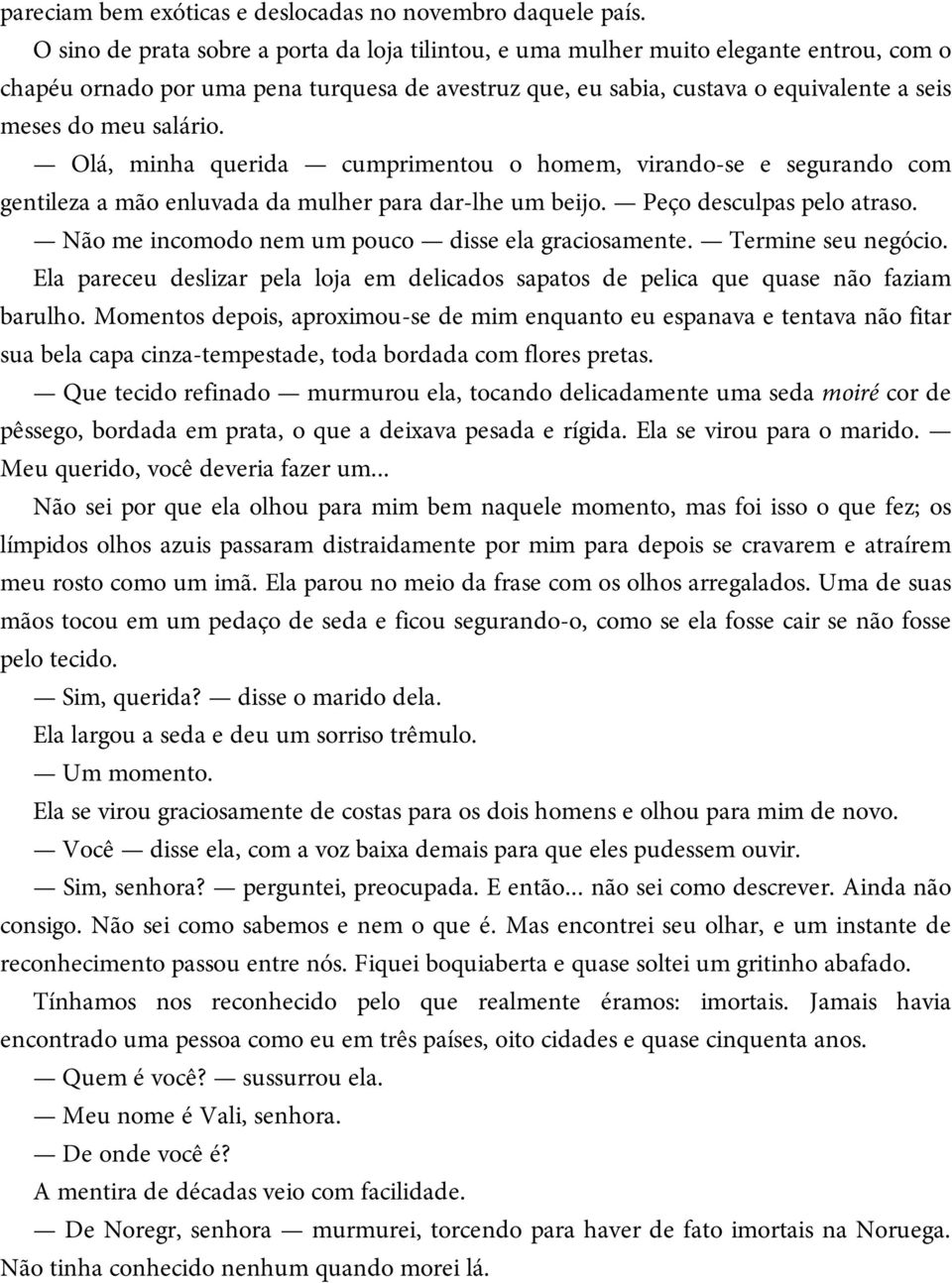 salário. Olá, minha querida cumprimentou o homem, virando-se e segurando com gentileza a mão enluvada da mulher para dar-lhe um beijo. Peço desculpas pelo atraso.