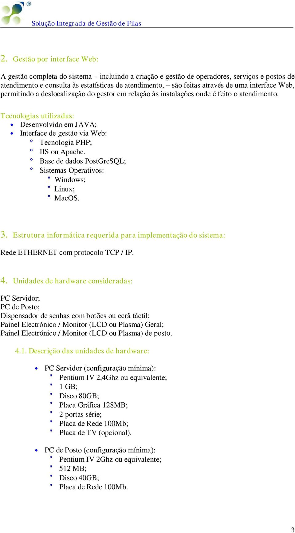 Tecnologias utilizadas: Desenvolvido em JAVA; Interface de gestão via Web: Tecnologia PHP; IIS ou Apache. Base de dados PostGreSQL; Sistemas Operativos: " Windows; " Linux; " MacOS. 3.