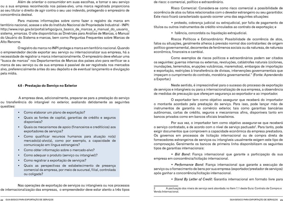 Para maiores informações sobre como fazer o registro da marca em território nacional, acesse o site do Instituto Nacional de Propriedade Industrial - INPI: http://www.inpi.gov.