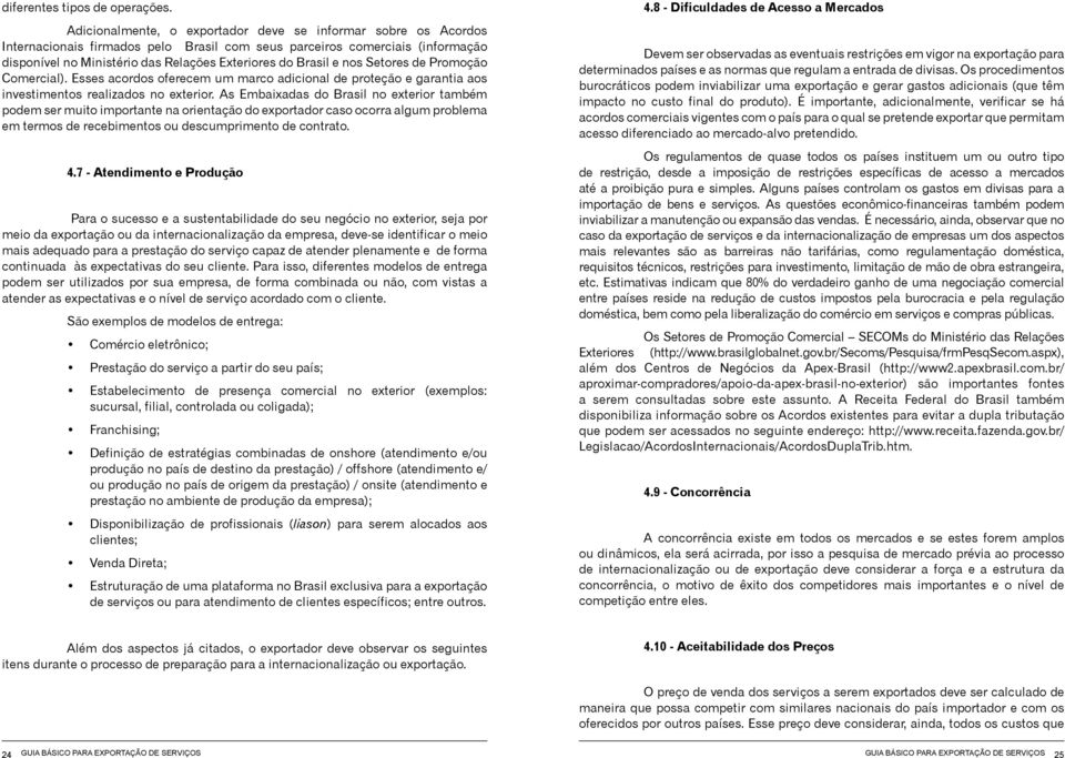 e nos Setores de Promoção Comercial). Esses acordos oferecem um marco adicional de proteção e garantia aos investimentos realizados no exterior.