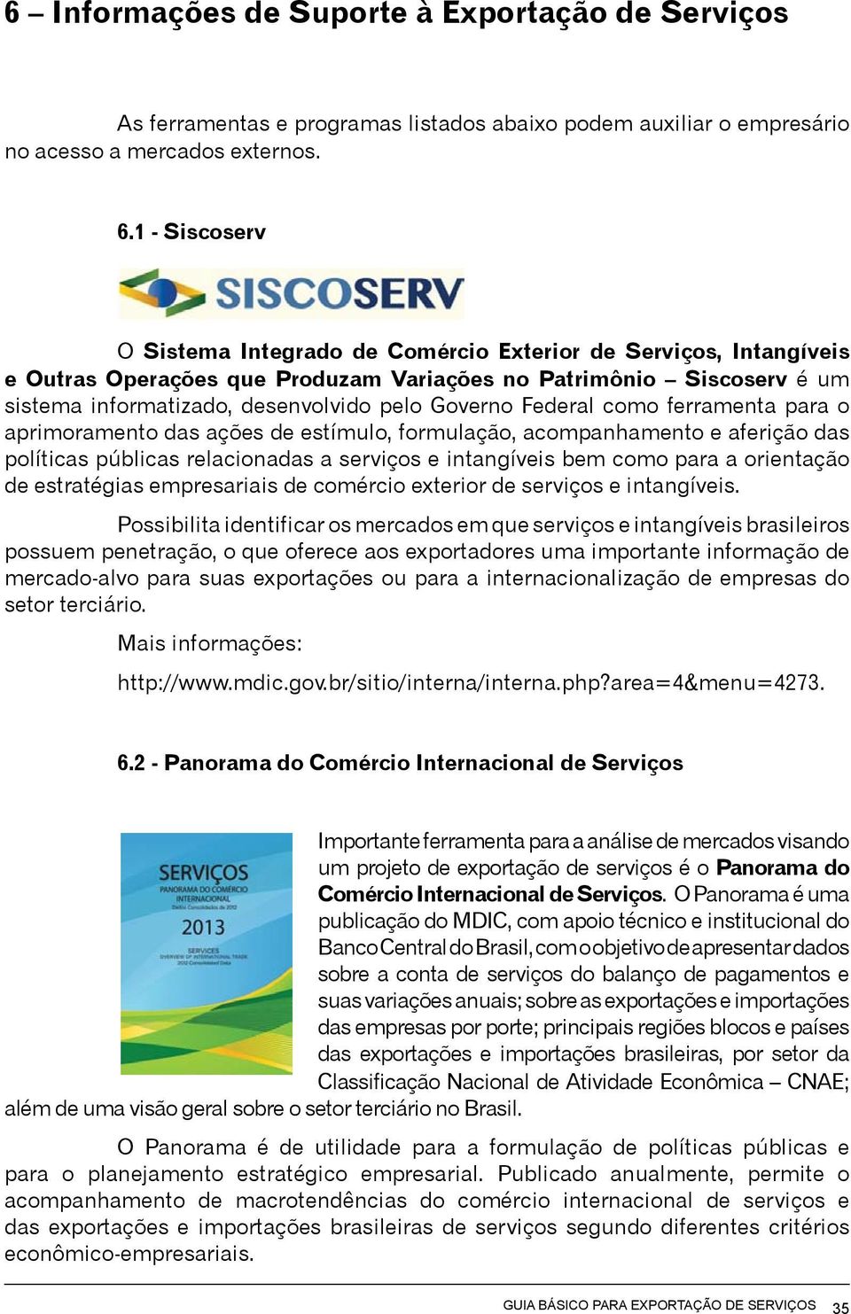 Federal como ferramenta para o aprimoramento das ações de estímulo, formulação, acompanhamento e aferição das políticas públicas relacionadas a serviços e intangíveis bem como para a orientação de