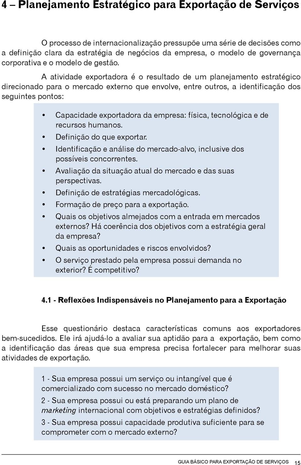 A atividade exportadora é o resultado de um planejamento estratégico direcionado para o mercado externo que envolve, entre outros, a identificação dos seguintes pontos: Capacidade exportadora da