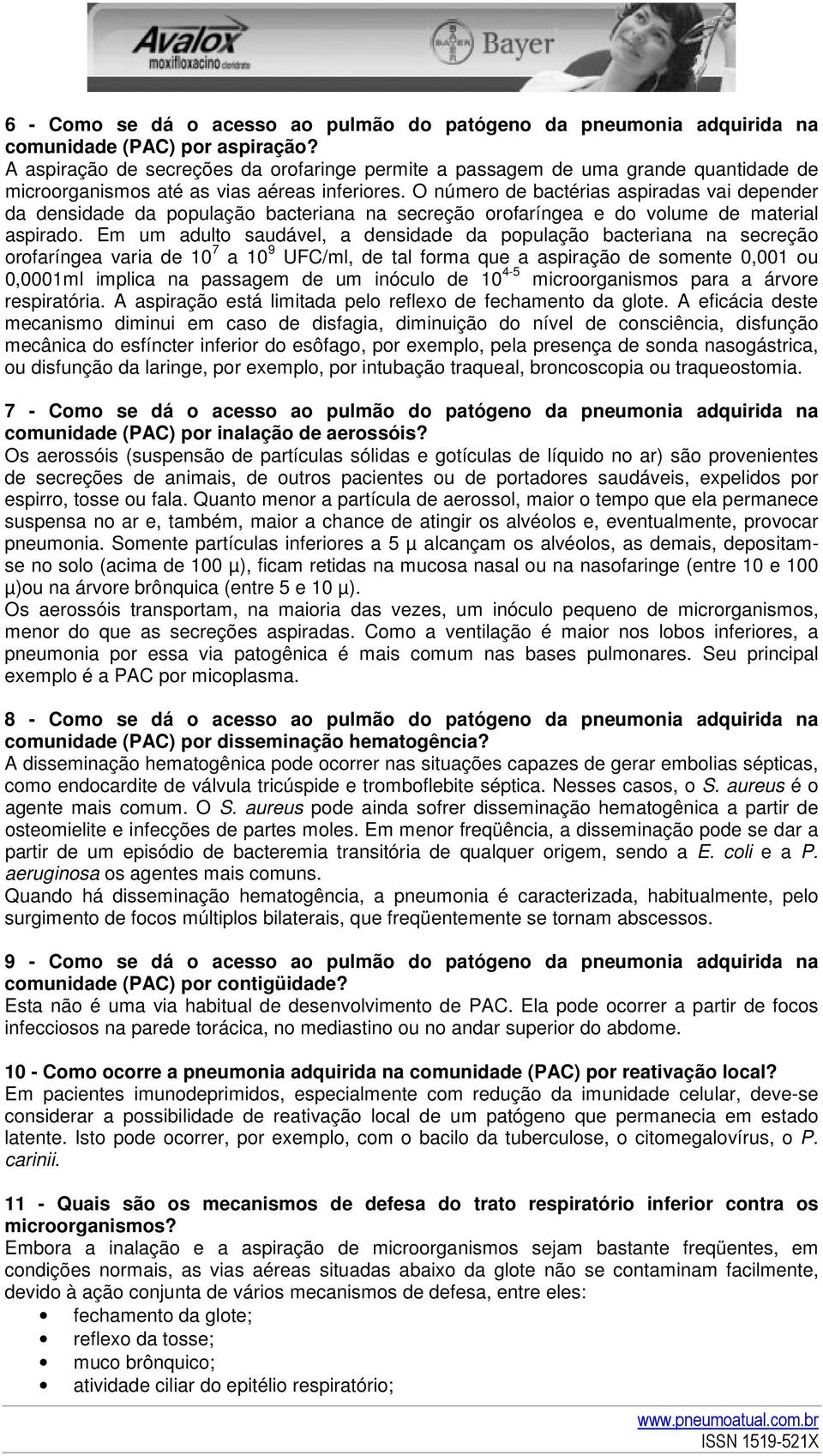 O número de bactérias aspiradas vai depender da densidade da população bacteriana na secreção orofaríngea e do volume de material aspirado.