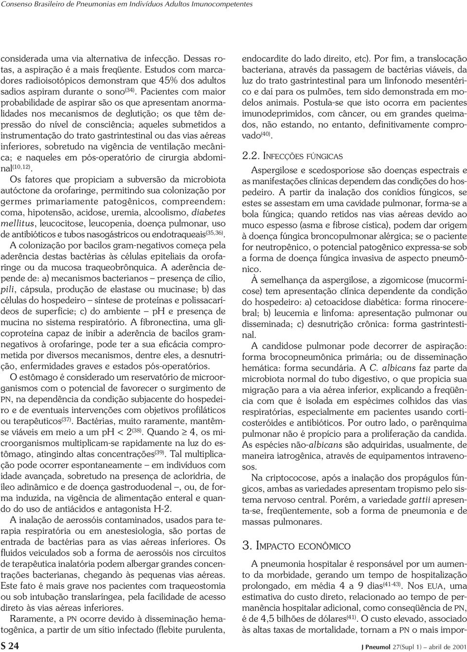 trato gastrintestinal ou das vias aéreas inferiores, sobretudo na vigência de ventilação mecânica; e naqueles em pós-operatório de cirurgia abdominal (10,12).