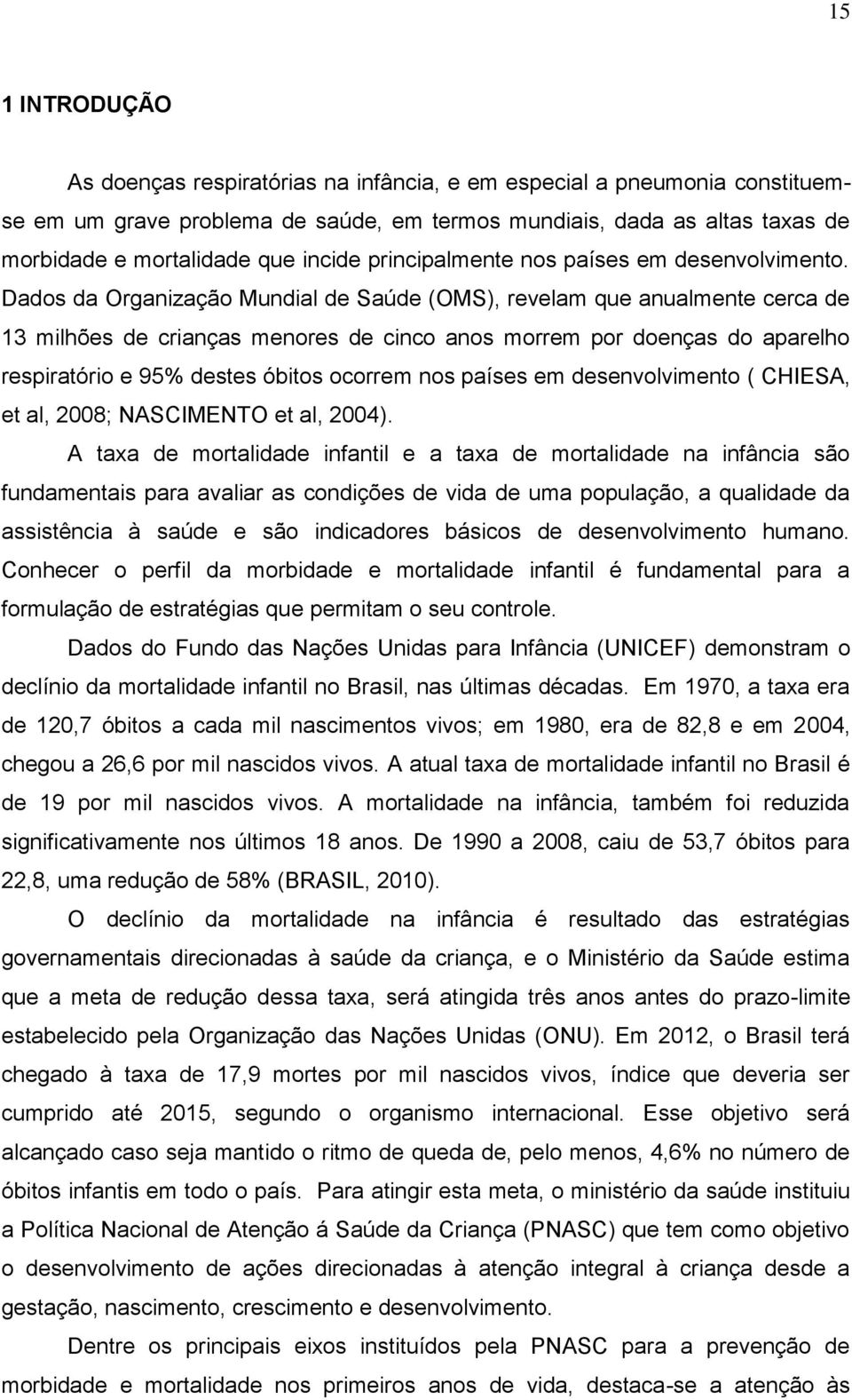 Dados da Organização Mundial de Saúde (OMS), revelam que anualmente cerca de 13 milhões de crianças menores de cinco anos morrem por doenças do aparelho respiratório e 95% destes óbitos ocorrem nos